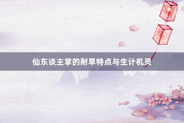 仙东谈主掌的耐旱特点与生计机灵