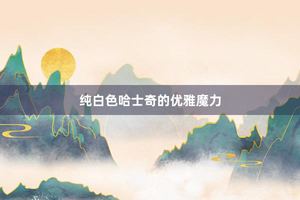纯白色哈士奇的优雅魔力